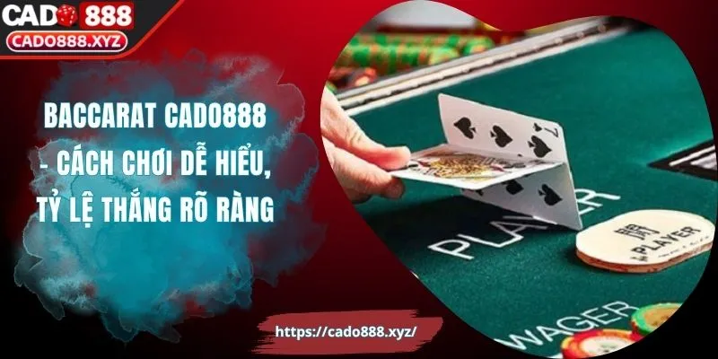 Baccarat Cado888 - Cách Chơi Dễ Hiểu, Tỷ Lệ Thắng Rõ Ràng