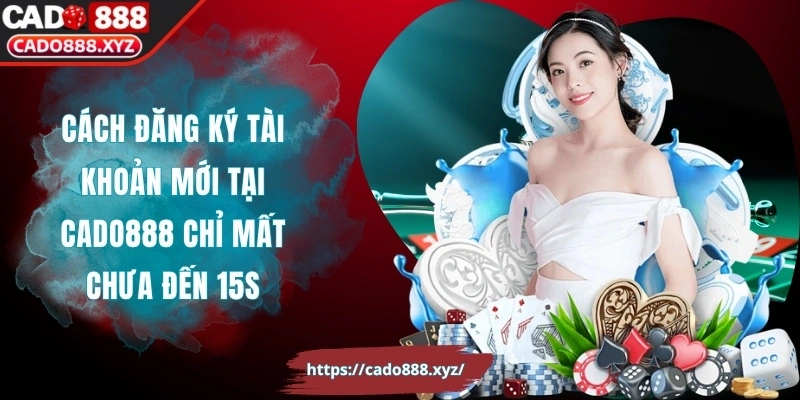 Cách đăng ký tài khoản mới tại CADO888 chỉ mất chưa đến 15s