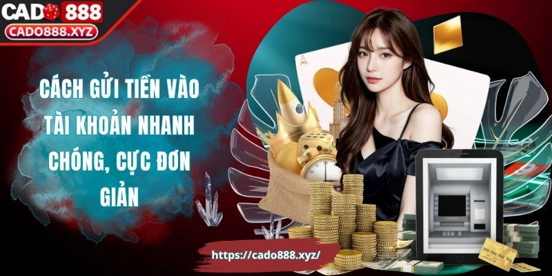 Cách gửi tiền vào tài khoản nhanh chóng, cực đơn giản
