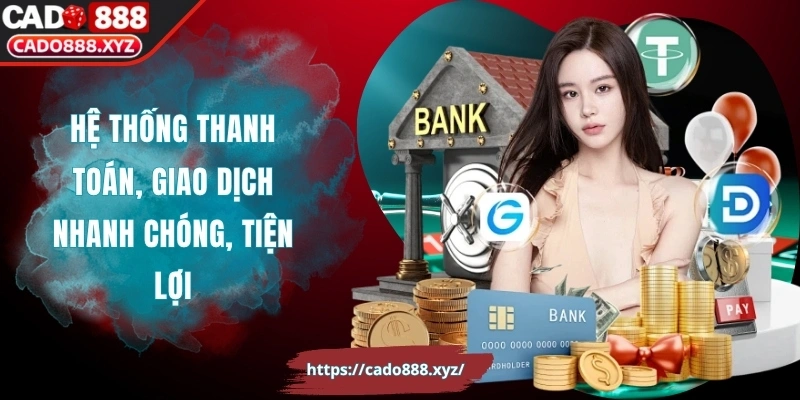 Hệ thống thanh toán, giao dịch nhanh chóng, tiện lợi cho mọi người dùng