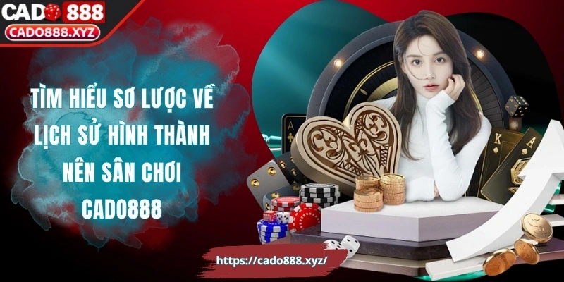Tìm hiểu sơ lược về lịch sử hình thành nên sân chơi CADO888