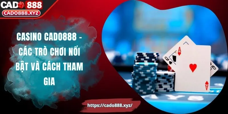 Casino Cado888 - Các Trò Chơi Nổi Bật Và Cách Tham Gia