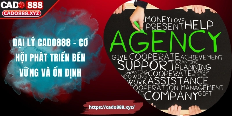 Đại Lý Cado888 – Cơ Hội Phát Triển Bền Vững Và Ổn Định