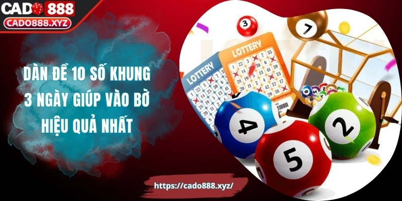 Dàn Đề 10 Số Khung 3 Ngày Giúp Vào Bờ Hiệu Quả Nhất