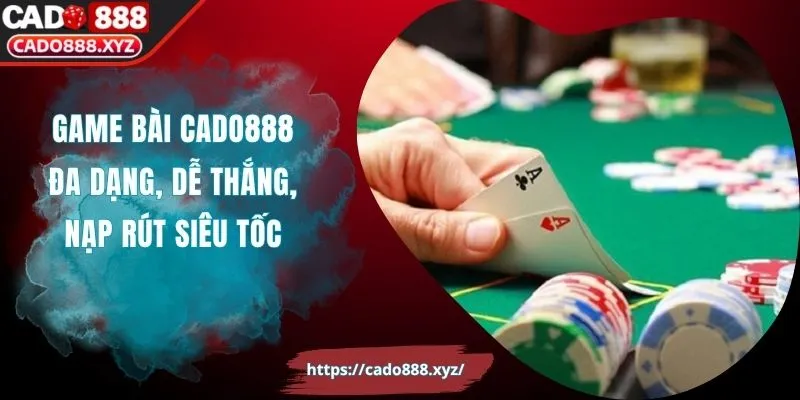 Game Bài Cado888 Đa Dạng, Dễ Thắng, Nạp Rút Siêu Tốc