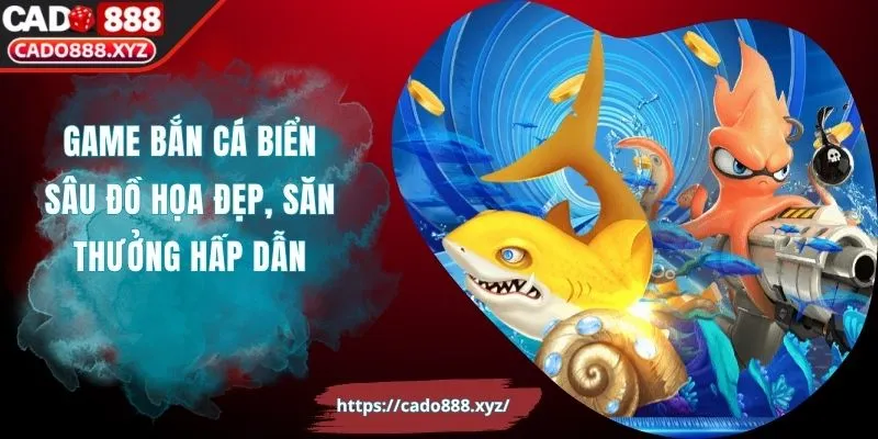 Game Bắn Cá Biển Sâu Đồ Họa Đẹp, Săn Thưởng Hấp Dẫn