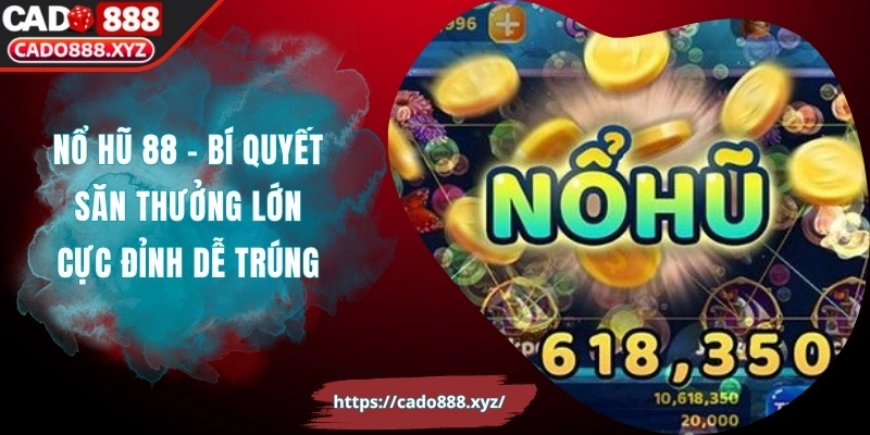 Nổ Hũ 88 – Bí Quyết Săn Thưởng Lớn Cực Đỉnh Dễ Trúng