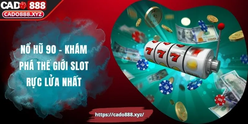 Nổ Hũ 90 – Khám Phá Thế Giới Slot Rực Lửa Nhất 2025
