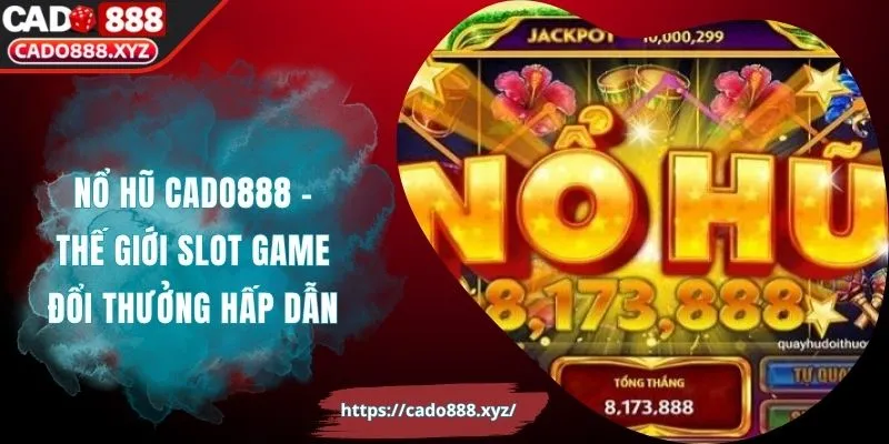Nổ Hũ Cado888 – Thế Giới Slot Game Đổi Thưởng Hấp Dẫn