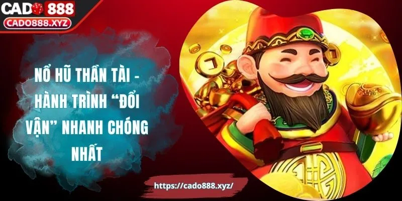 Nổ Hũ Thần Tài – Hành Trình “Đổi Vận” Nhanh Chóng Nhất