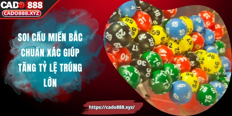 Soi Cầu Miền Bắc Chuẩn Xác Giúp Tăng Tỷ Lệ Trúng Lớn