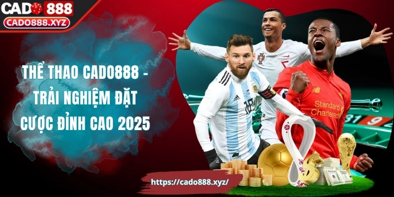 Thể Thao Cado888 – Trải Nghiệm Đặt Cược Đỉnh Cao 2025