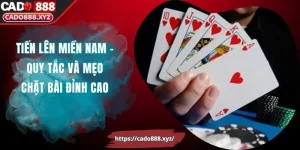 Tiến Lên Miền Nam - Quy Tắc Và Mẹo Chặt Bài Đỉnh Cao
